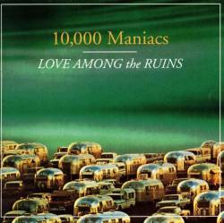 10,000 Maniacs : Love Among the Ruins